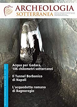 Archeologia Sotterranea: Acqua per Gadara 106 km di tunnel sotterranei, Il tunnel Borbonico di Napoli, l'acquedotto romano di Bagnoregio