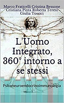 L'Uomo Integrato, 360° intorno a se stessi: Psiconeuroendocrinoimmunologia (PNEI la collana della Salute Vol. 1)