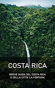 COSTA RICA: BREVE GUIDA DEL COSTA RICA E DELLA CITTA’ LA FORTUNA