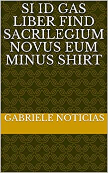 Si id gas liber Find sacrilegium novus eum minus shirt