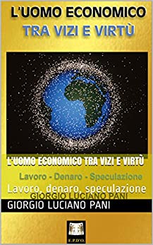 L'uomo economico tra vizi e virtù: Lavoro, denaro, speculazione (Dimensione uomo Vol. 2)