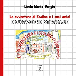 Le avventure di ECOLINO e i suoi amici: EDUCAZIONE STRADALE (I PICCOLI Vol. 9)