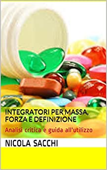 Integratori per massa, forza e definizione: Analisi critica e guida all’utilizzo