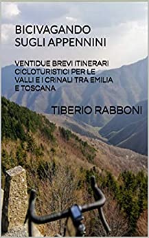 Bicivagando sugli Appennini: Ventidue brevi itinerari cicloturistici per le valli e i crinali tra Emilia e Toscana