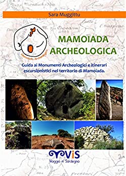 Mamoiada Archeologica: Guida ai Monumenti Archeologici e itinerari escursionistici nel territorio di Mamoiada