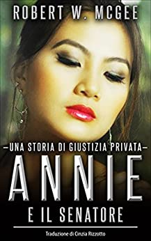 ANNIE E IL SENATORE:: Una storia di giustizia privata (Un thriller con Annie Chan Vol. 1)