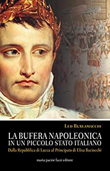 La bufera napoleonica in un piccolo sttao italiano: Dalla Repubblica di Lucca al Principato di Elisa Baciocchi (La Rosa)