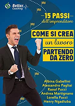 15 PASSI DELL’IMPRENDITORE : COME SI CREA UN LAVORO PARTENDO DA ZERO (Better Coaching Vol. 11)