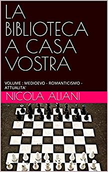 LA BIBLIOTECA A CASA VOSTRA: VOLUME : MEDIOEVO - ROMANTICISMO - ATTUALITA'