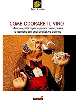 COME ODORARE IL VINO: Manuale pratico per imparare passo passo le tecniche dell’analisi olfattiva del vino