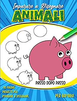 Imparare A Disegnare Animali Per Bambini: Piccoli Disegni Carini Da Copiare E Colorare – Libro Di Disegno Colorato Per Principianti passo dopo passo