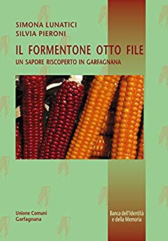 Il formentone otto file – Un sapore riscoperto in Garfagnana (Banca dell’Identità e della Memoria Vol. 10)