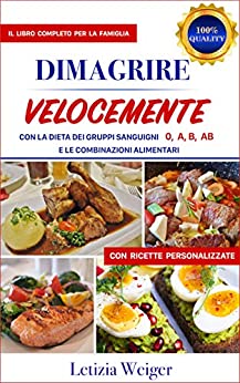 DIMAGRIRE VELOCEMENTE con la dieta dei Gruppi Sanguigni 0, A, B, AB: Il libro completo per la famiglia e le combinazioni alimentari con ricette personalizzate