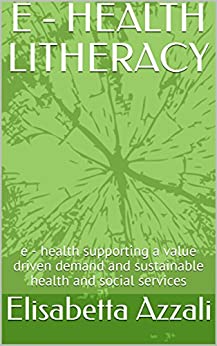 E – HEALTH LITHERACY: e – health supporting a value driven demand and sustainable health and social services (Edizioni Zenit Vol. 2)