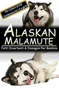 Alaskan Malamute: Fatti Divertenti & Immagini Per Bambini, Per Lettori di Età Compresa tra i 3 e gli 8 Anni