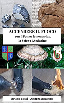 Accendere il Fuoco: con il Fomes fomentarius, la Selce e l’Acciarino (Manuali Tecnici Medievali Vol. 1)