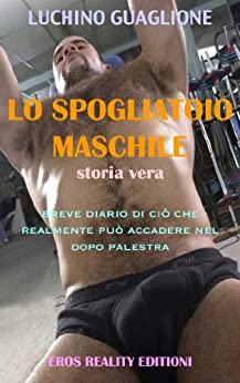 LO SPOGLIATOIO MASCHILE – breve diario di ciò che realmente può accadere nel dopo palestra – una storia vera di Luchino Guaglione