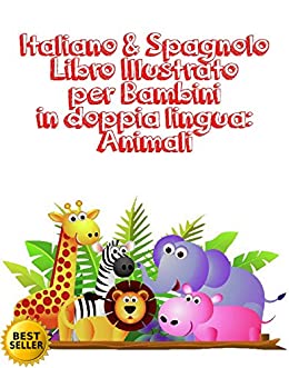 Italiano & Spagnolo Libro Illustrato per Bambini in doppia lingua: Animali : Italiano Spagnolo Libro Illustrato per Bambini in doppia lingua