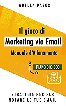 Il gioco di marketing via email – Strategie per far notare le tue email: Utilizza l’email marketing per ottenere vendite e creare campagne di marketing di alta qualità