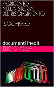 AGRIGENTO NELLA STORIA DEL RISORGIMENTO 1800-1860: documenti inediti (STORIA DI AGRIGENTO Vol. 2)