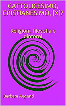 CATTOLICESIMO, CRISTIANESIMO, [X]?: Religioni, filosofia e dintorni