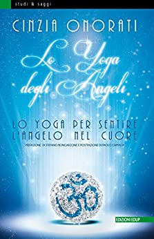 Lo Yoga degli Angeli: Lo Yoga per sentire l'Angelo nel Cuore (Studi&Saggi Vol. 77)