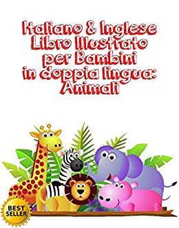 Italiano & Inglese Libro Illustrato per Bambini in doppia lingua: Animali : Italiano Inglese Libro Illustrato per Bambini in doppia lingua