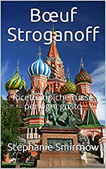 Bœuf Stroganoff: Ricette tipiche russe per ogni gusto