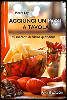 Aggiungi un p@st a tavola: 140 racconti di cucina quotidiana