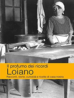 Loiano. Il profumo dei ricordi: Racconti, storie, curiosità e ricette di casa nostra (Damster – Quaderni del Loggione, cultura enogastronomica)