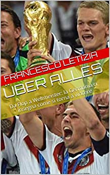 Über Alles: Da Flop a Weltmeister, la Germania ci insegna come si torna a vincere