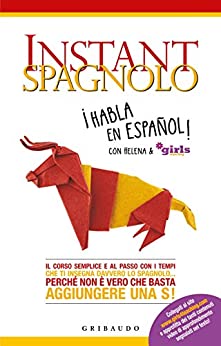 Instant spagnolo: Il corso semplice e al passo con i tempi che ti insegna davvero lo spagnolo… perché non è vero che basta aggiungere una S!