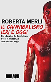 Il cannibalismo ieri e oggi: Tipi e funzioni del cannibalismo e casi di antropofagia dalla preistoria a oggi.