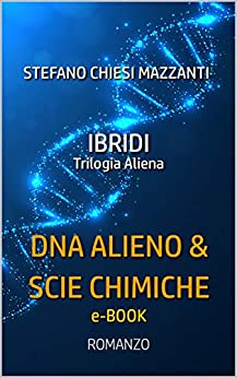 IBRIDI: DNA alieno & scie chimiche: Il romanzo sulla vera origine dell’uomo
