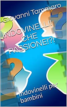 INDOVINELLI! CHE PASSIONE!?!: Indovinelli per bambini (INDOVINELLI CHE PASSIONE Vol. 2)