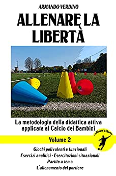 Allenare la libertà - Volume 2: La metodologia della didattica attiva applicata al Calcio dei Bambini