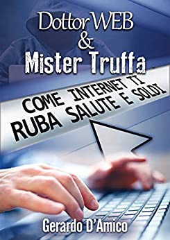 Dottor Web & Mister Truffa: Come Internet Ti Ruba Salute E Soldi