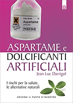 Aspartame e dolcificanti artificiali: I rischi per la salute, le alternative naturali. (Salute e benessere)