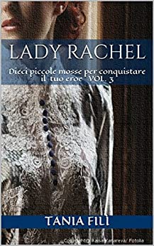 Lady Rachel: Dieci piccole mosse per conquistare il tuo eroe VOL. 3