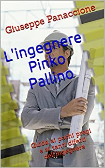 L’ingegnere Pinko Pallino: Guida ai pochi pregi e ai tanti difetti dell’ingegnere