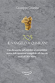 7Q5: Il Vangelo a Qumran?: Una discussione sull’antichità ed attendibilità storica delle narrazioni evangeliche alla luce dei rotoli del Mar Morto