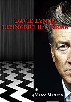 David Lynch - Dipingere il cinema: Il rapporto profondo tra la pittura e il cinema di David Lynch