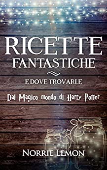 Harry Potter e le Ricette Fantastiche e dove Trovarle: dal Magico mondo di Harry Potter (Wiks Vol. 3)