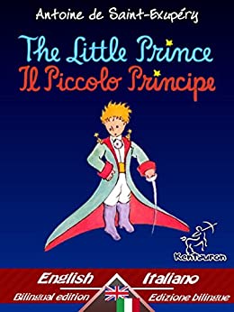 The Little Prince - Il Piccolo Principe: Bilingual parallel text - Bilingue con testo a fronte: English - Italian / Inglese - Italiano (Antoine de Saint-Exupéry et Le Petit Prince Vol. 33)