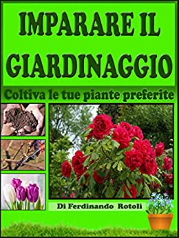 Imparare il giardinaggio: Coltiva le tue piante preferite (1)