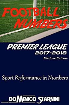 Football Numbers: Edizione Italiana: Sport Performance in Numbers – Rivivi la stagione 2017/2018 di Premier League con tutti i numeri del campionato.