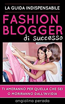 Fashion Blogger di Successo: La guida indispensabile (Fashionomics Vol. 1)