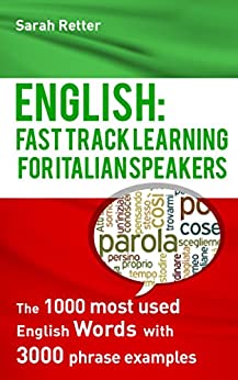 ENGLISH: FAST TRACK LEARNING FOR ITALIAN SPEAKERS: The 1000 most used English words with 3.000 phrase examples.: If you want to improve your English and … book is for you. (ENGLISH FOR ITALIANS)