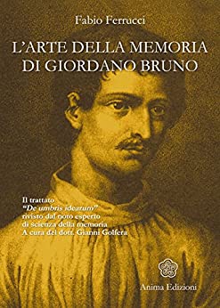 Arte della memoria di Giordano Bruno (L’): Il trattato «De umbris idearum» rivisto dal noto esperto di scienza della memoria