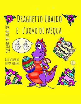 DRAGHETTO UBALDO E L’UOVO DI PASQUA (Le Avventure del Draghetto Ubaldo)